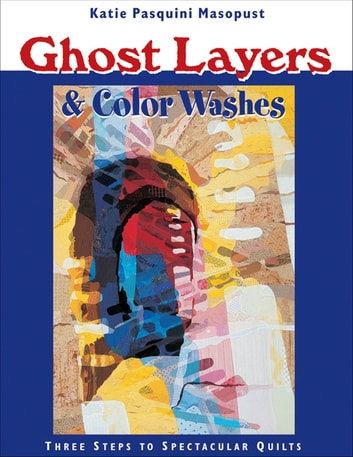 Ghost Layers & Color Washes: Three Steps to Spectacular Quilts
