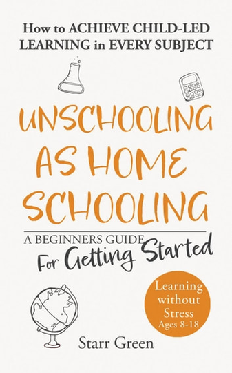 Unschooling as Homeschooling: A Beginners Guide for Getting Started: Better Future, #2