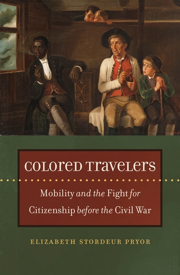Colored Travelers: Mobility and the Fight for Citizenship before the Civil War