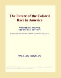 The Future of the Colored Race in America (Webster's French Thesaurus Edition)