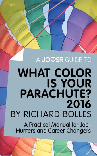 A Joosr Guide to. What Color is Your Parachute? 2016 by Richard Bolles: A Practical Manual for Job-Hunters and Career-Changers