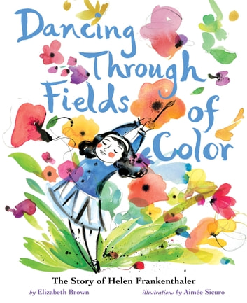 Dancing Through Fields of Color: The Story of Helen Frankenthaler