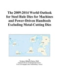 The 2009-2014 World Outlook for Steel Rule Dies for Machines and Power-Driven Handtools Excluding Metal-Cutting Dies