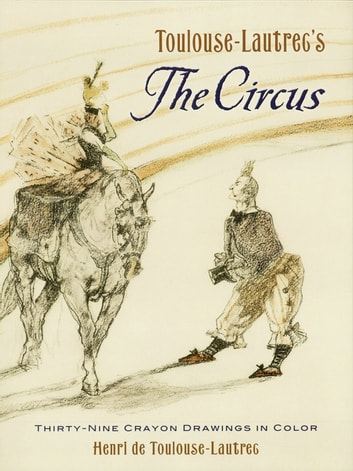 Toulouse-Lautrec's The Circus: Thirty-Nine Crayon Drawings in Color