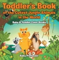 Toddler's Book of the Cutest Jungle Animals in the World - Baby & Toddler Color Books