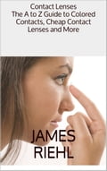 Contact Lenses: The A to Z Guide to Colored Contacts, Cheap Contact Lenses and More