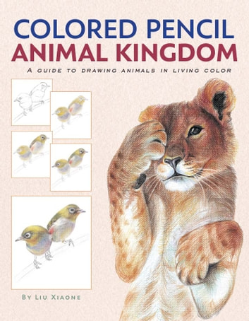 Colored Pencil Animal Kingdom: A Guide to Drawing Animals in Living Color