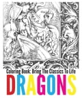 Dragons Coloring Book - Bring The Classics To Life