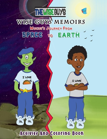 Wise Guys Memoirs. Mucus's Journey From Space To Earth: Activity and Coloring Book