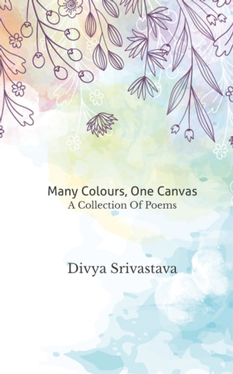 Many Colours, One Canvas: A Collection Of Poems