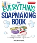 The Everything Soapmaking Book: Recipes and Techniques for Creating Colorful and Fragrant Soaps