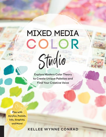 Mixed Media Color Studio: Explore Modern Color Theory to Create Unique Palettes and Find Your Creative Voice-Play with Acrylics, Pastels, Inks, Graphite, and More
