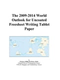 The 2009-2014 World Outlook for Uncoated Freesheet Writing Tablet Paper