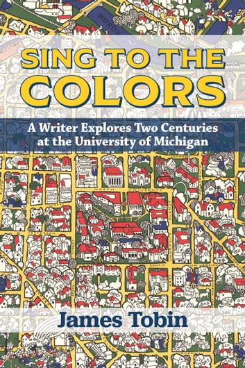 Sing to the Colors: A Writer Explores Two Centuries at the University of Michigan