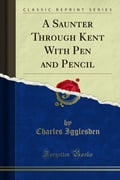 A Saunter Through Kent With Pen and Pencil