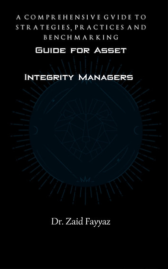 Guide for Asset Integrity Managers: A Comprehensive Guide to Strategies, Practices and Benchmarking