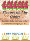 Flowers and its Colors: Real Life Colorful Pictures for Children Learning (Ages 3-5)