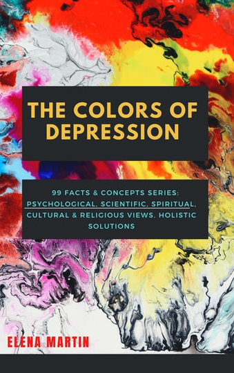 The Colors of Depression: Psychological, Scientific, Spiritual, Cultural & Religious Views. Holistic Solutions