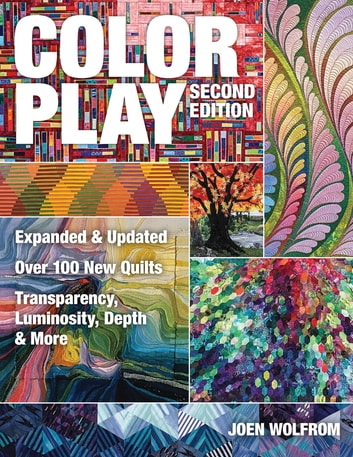 Color Play: Expanded & Updated Over 100 New Quilts Transparency, Luminosity, Depth & More