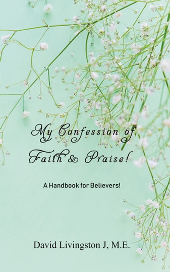 My Confession of Faith & Praise!: A Handbook for Believers!