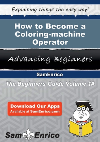 How to Become a Coloring-machine Operator: How to Become a Coloring-machine Operator