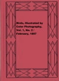 Birds, Illustrated by Color Photography, Vol. 1, No. 2 / February, 1897