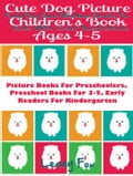 Cute Dog Picture Children's Book Ages 4-5: Funny Dog Short Bedtime Stories For Kids With Color Illustrations - Picture Books For Preschoolers, Preschool Books For 3-5, Early Readers For Kindergarten