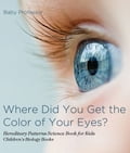 Where Did You Get the Color of Your Eyes? - Hereditary Patterns Science Book for Kids Children's Biology Books