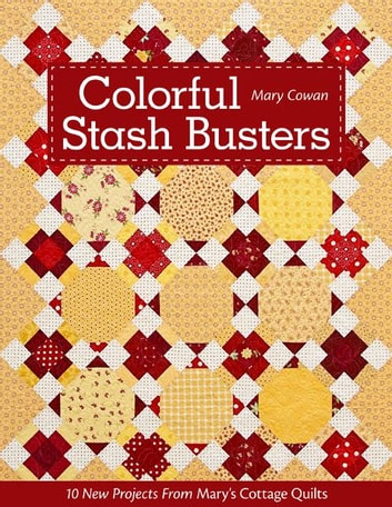 Colorful Stash Busters: 10 New Projects From Mary's Cottage Quilts