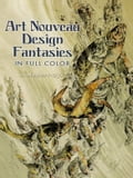 Art Nouveau Design Fantasies in Full Color