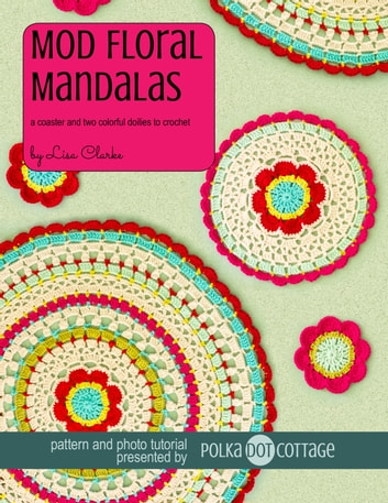 Mod Floral Mandalas: A Coaster and Two Colorful Doilies to Crochet