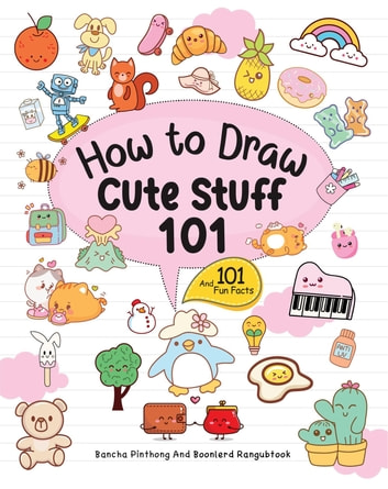 How To Draw 101 Cute Stuff For Kids with Fun Facts 101: Simple and Easy Step-by-Step Guide Book to Draw Everything