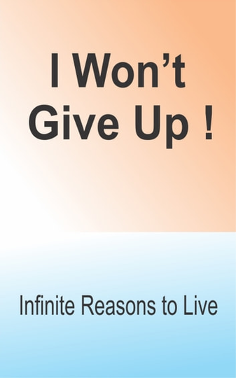 I Wont Give Up!: Infinite Reasons to Live!