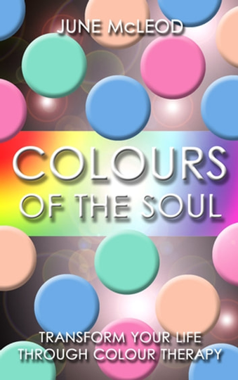 Colours of the Soul: Transform Your Life Through Color Therapy: Transform Your Life Through Colour Therapy