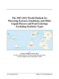 The 2007-2012 World Outlook for Flavoring Extracts, Emulsions, and Other Liquid Flavors and Food Colorings Excluding Synthetic Types
