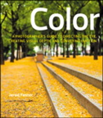 Color: A Photographer's Guide to Directing the Eye, Creating Visual Depth, and Conveying Emotion
