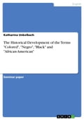 The Historical Development of the Terms 'Colored', 'Negro', 'Black' and 'African-American'