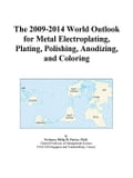 The 2009-2014 World Outlook for Metal Electroplating, Plating, Polishing, Anodizing, and Coloring