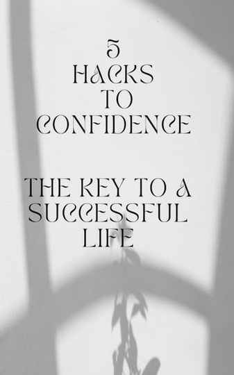 5 Hacks to Confidence: The Key to a Successful Life
