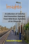 Insights: A Collection of Colorful and Humorous Opinions From Wild Brain Activities of An Observer