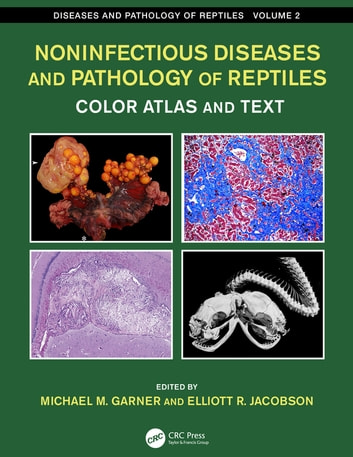 Noninfectious Diseases and Pathology of Reptiles: Color Atlas and Text, Diseases and Pathology of Reptiles, Volume 2