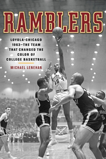 Ramblers: Loyola Chicago 1963 The Team that Changed the Color of College Basketball