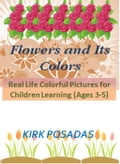 Flowers and its Colors: Real Life Colorful Pictures for Children Learning