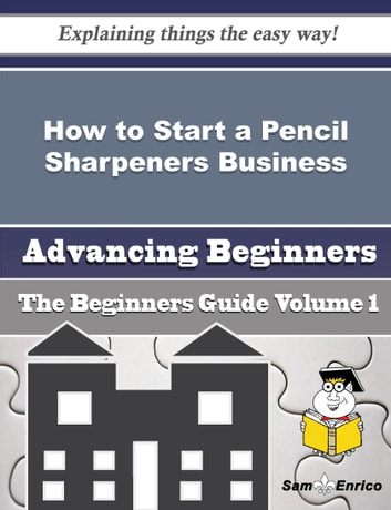 How to Start a Pencil Sharpeners Business (Beginners Guide): How to Start a Pencil Sharpeners Business (Beginners Guide)