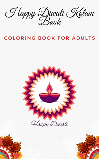 HAPPY DIWALI KOLAM BOOK-COLORING BOOK FOR ADULTS: FESTIVAL COLORING BOOK, DOT TO DOT KOLAM & RANGOLI BOOK FOR FESTIVALS, RANGOLI BOOK FOR BEGINNERS